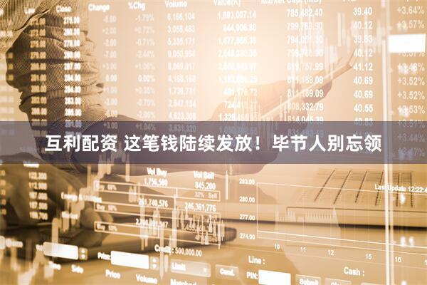 互利配资 这笔钱陆续发放！毕节人别忘领